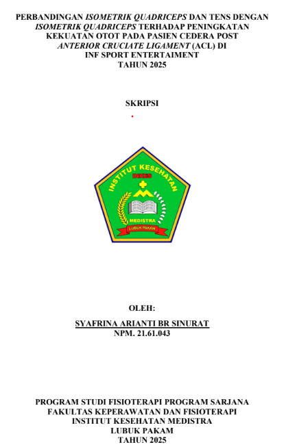 Sampul PERBANDINGAN ISOMETRIK QUADRICEPS DAN TENS DENGAN ISOMETRIK QUADRICEPS TERHADAP PENINGKATAN KEKUATAN OTOT PADA PASIEN CEDERA POST ANTERIOR CRUCIATE LIGAMENT (ACL) DI INF SPORT ENTERTAIMENT TAHUN 2025