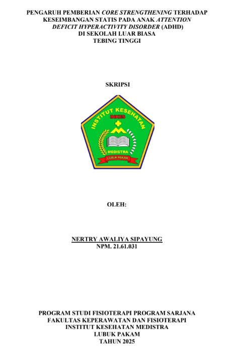 Sampul PENGARUH PEMBERIAN CORE STRENGTHENING TERHADAP KESEIMBANGAN STATIS PADA ANAK ATTENTION DEFICIT HYPERACTIVITY DISORDER (ADHD)  DI SEKOLAH LUAR BIASA TEBING TINGGI