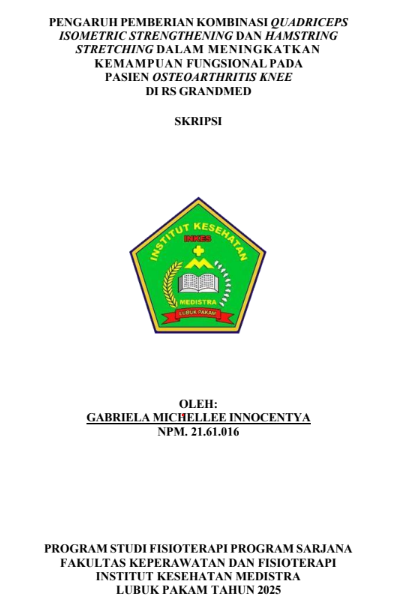 Sampul PENGARUH PEMBERIAN KOMBINASI QUADRICEPS ISOMETRIC STRENGTHENING DAN HAMSTRING STRETCHING DALAM MENINGKATKAN KEMAMPUAN FUNGSIONAL PADA PASIEN OSTEOARTHRITIS KNEE DI RS GRANDMED