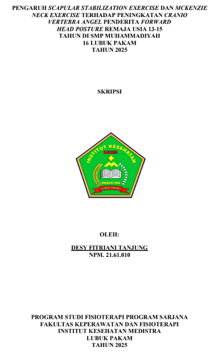 Sampul PENGARUH SCAPULAR STABILIZATION EXERCISE DAN MCKENZIE NECK EXERCISE TERHADAP PENINGKATAN CRANIO VERTEBRA ANGEL PENDERITA FORWARD HEAD POSTURE REMAJA USIA 13-15 TAHUN DI SMP MUHAMMADIYAH 16 LUBUK PAKAM TAHUN 2025