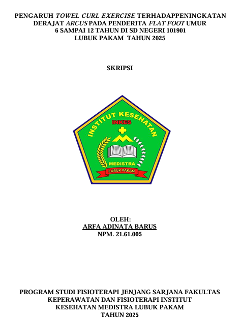 Sampul PENGARUH TOWEL CURL EXERCISE TERHADAP PENINGKATAN DERAJAT ARCUS PADA PENDERITA FLAT FOOT UMUR 6 SAMPAI 12 TAHUN DI SD NEGERI 101901 LUBUK PAKAM TAHUN 2025
